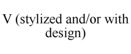 V (STYLIZED AND/OR WITH DESIGN) trademark