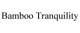 BAMBOO TRANQUILITY trademark