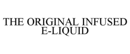 THE ORIGINAL INFUSED E-LIQUID trademark