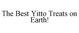 THE BEST YITTO TREATS ON EARTH! trademark