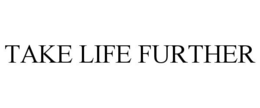 TAKE LIFE FURTHER trademark
