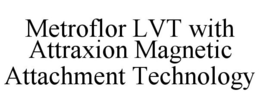 METROFLOR LVT WITH ATTRAXION MAGNETIC ATTACHMENT TECHNOLOGY trademark