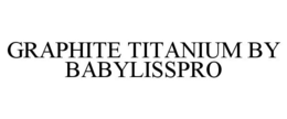 GRAPHITE TITANIUM BY BABYLISSPRO trademark