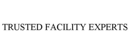 TRUSTED FACILITY EXPERTS trademark