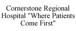 CORNERSTONE REGIONAL HOSPITAL "WHERE PATIENTS COME FIRST" trademark