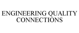 ENGINEERING QUALITY CONNECTIONS trademark