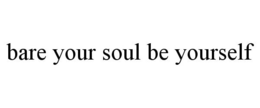 BARE YOUR SOUL BE YOURSELF trademark