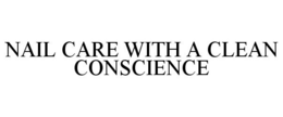 NAIL CARE WITH A CLEAN CONSCIENCE trademark
