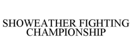 SHOWEATHER FIGHTING CHAMPIONSHIP trademark