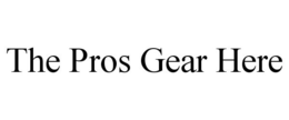 THE PROS GEAR HERE trademark