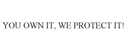 YOU OWN IT, WE PROTECT IT! trademark