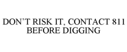DON'T RISK IT, CONTACT 811 BEFORE DIGGING trademark