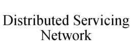 DISTRIBUTED SERVICING NETWORK trademark