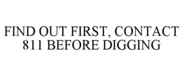 FIND OUT FIRST, CONTACT 811 BEFORE DIGGING trademark