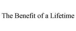THE BENEFIT OF A LIFETIME trademark