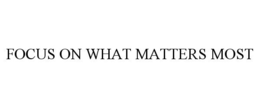 FOCUS ON WHAT MATTERS MOST trademark