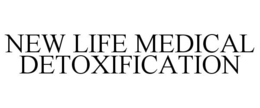 NEW LIFE MEDICAL DETOXIFICATION trademark
