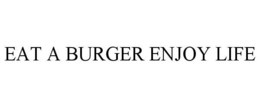 EAT A BURGER ENJOY LIFE trademark