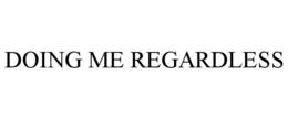 DOING ME REGARDLESS trademark