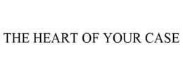 THE HEART OF YOUR CASE trademark