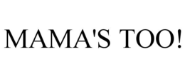 MAMA'S TOO! trademark