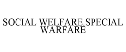 SOCIAL WELFARE.SPECIAL WARFARE trademark