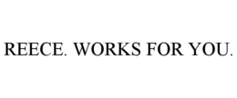 REECE. WORKS FOR YOU. trademark