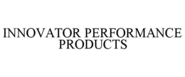 INNOVATOR PERFORMANCE PRODUCTS trademark