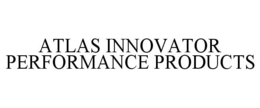 ATLAS INNOVATOR PERFORMANCE PRODUCTS trademark