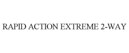 RAPID ACTION EXTREME 2-WAY trademark