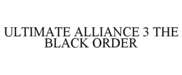 ULTIMATE ALLIANCE 3 THE BLACK ORDER trademark
