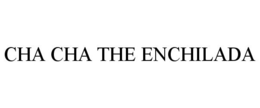 CHA CHA THE ENCHILADA trademark
