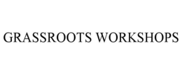 GRASSROOTS WORKSHOPS trademark