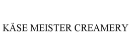 KÄSE MEISTER CREAMERY trademark