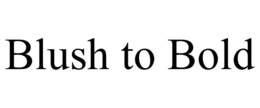 BLUSH TO BOLD trademark