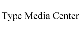 TYPE MEDIA CENTER trademark