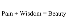 PAIN + WISDOM = BEAUTY trademark