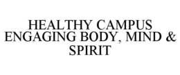 HEALTHY CAMPUS ENGAGING BODY, MIND & SPIRIT trademark