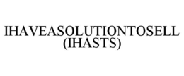 IHAVEASOLUTIONTOSELL (IHASTS) trademark