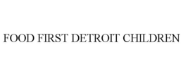 FOOD FIRST DETROIT CHILDREN trademark