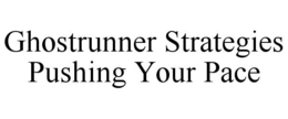 GHOSTRUNNER STRATEGIES PUSHING YOUR PACE trademark