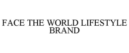 FACE THE WORLD LIFESTYLE BRAND trademark