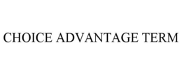 CHOICE ADVANTAGE TERM trademark
