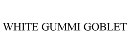 WHITE GUMMI GOBLET trademark