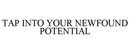 TAP INTO YOUR NEWFOUND POTENTIAL trademark