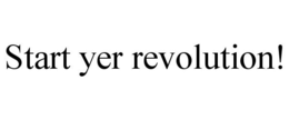 START YER REVOLUTION! trademark