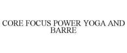 CORE FOCUS POWER YOGA AND BARRE trademark