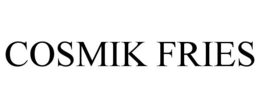 COSMIK FRIES trademark