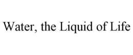 WATER, THE LIQUID OF LIFE trademark