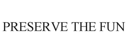 PRESERVE THE FUN trademark
